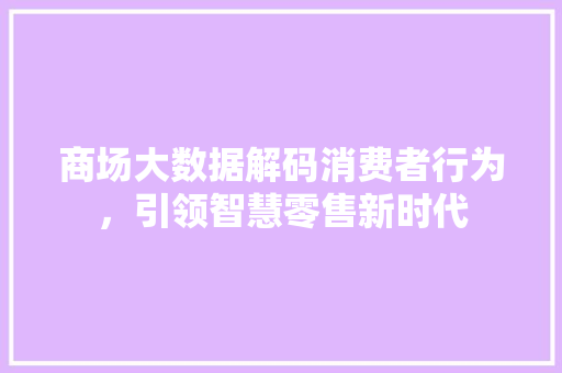 商场大数据解码消费者行为，引领智慧零售新时代