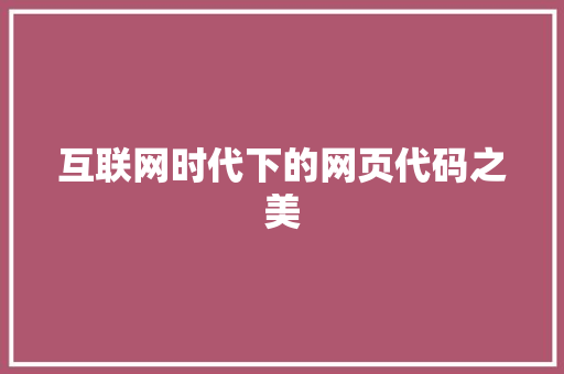 互联网时代下的网页代码之美