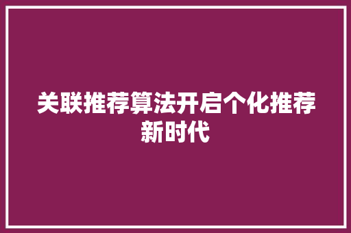 关联推荐算法开启个化推荐新时代