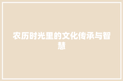 农历时光里的文化传承与智慧