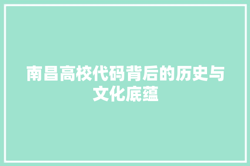 南昌高校代码背后的历史与文化底蕴