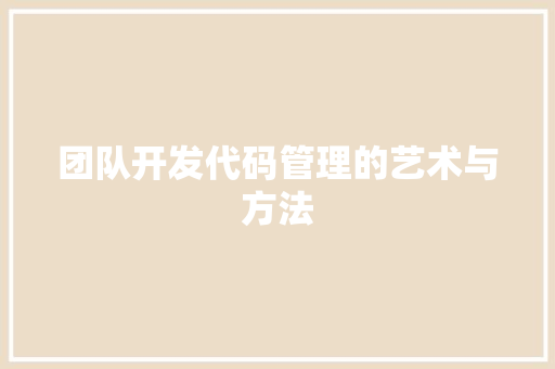 团队开发代码管理的艺术与方法