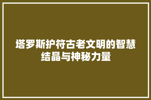 塔罗斯护符古老文明的智慧结晶与神秘力量