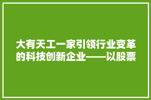 大有天工一家引领行业变革的科技创新企业——以股票代码提示其发展轨迹