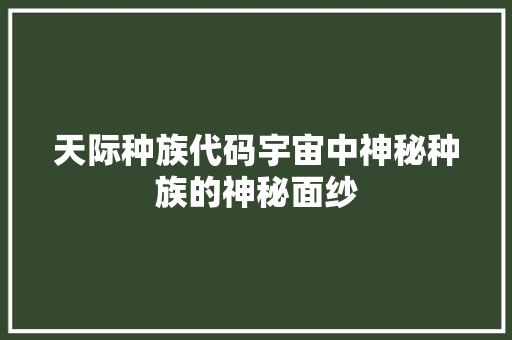 天际种族代码宇宙中神秘种族的神秘面纱