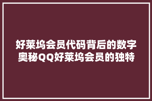 好莱坞会员代码背后的数字奥秘QQ好莱坞会员的独特魅力