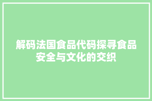 解码法国食品代码探寻食品安全与文化的交织  第1张