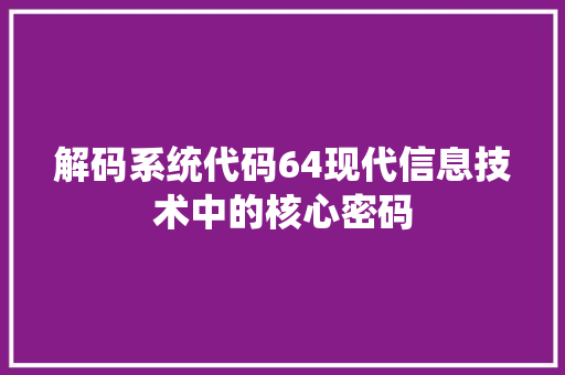 解码系统代码64现代信息技术中的核心密码