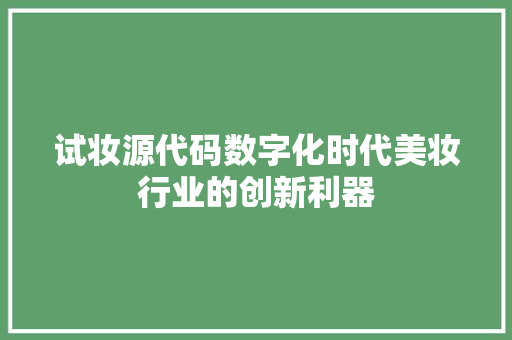 试妆源代码数字化时代美妆行业的创新利器
