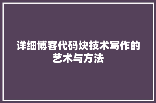 详细博客代码块技术写作的艺术与方法