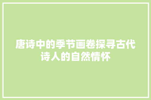 唐诗中的季节画卷探寻古代诗人的自然情怀  第1张