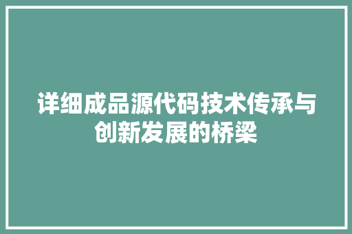 详细成品源代码技术传承与创新发展的桥梁