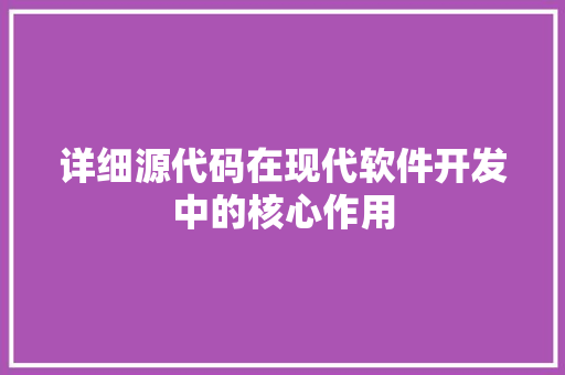 详细源代码在现代软件开发中的核心作用