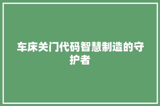 车床关门代码智慧制造的守护者
