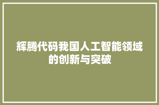 辉腾代码我国人工智能领域的创新与突破