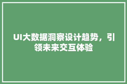 UI大数据洞察设计趋势，引领未来交互体验