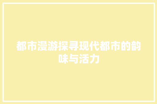 都市漫游探寻现代都市的韵味与活力