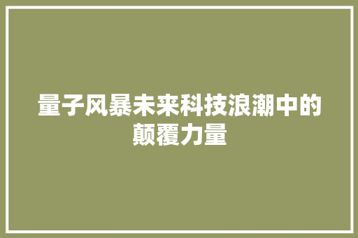 量子风暴未来科技浪潮中的颠覆力量