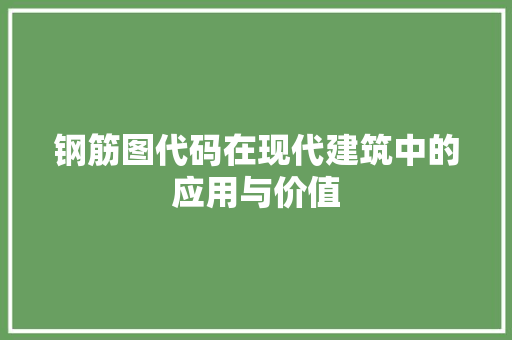 钢筋图代码在现代建筑中的应用与价值