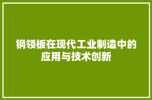 钢领板在现代工业制造中的应用与技术创新