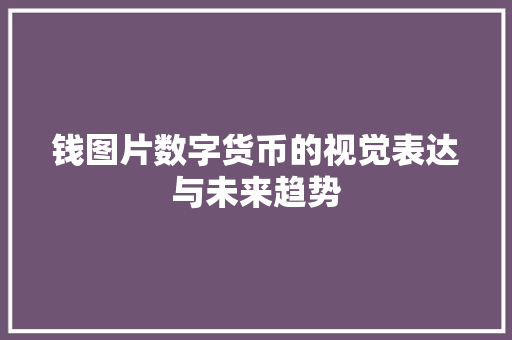 钱图片数字货币的视觉表达与未来趋势
