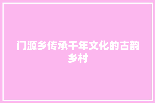 门源乡传承千年文化的古韵乡村
