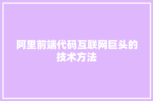 阿里前端代码互联网巨头的技术方法