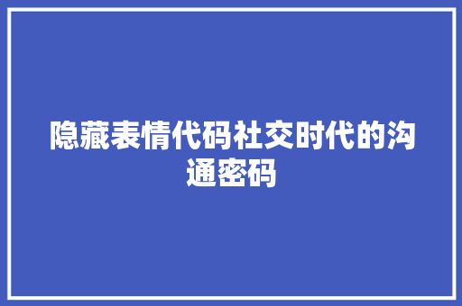 隐藏表情代码社交时代的沟通密码