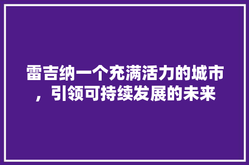 雷吉纳一个充满活力的城市，引领可持续发展的未来