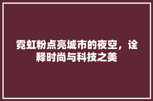 霓虹粉点亮城市的夜空，诠释时尚与科技之美