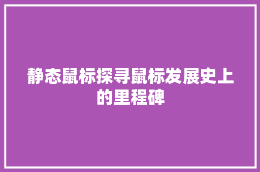静态鼠标探寻鼠标发展史上的里程碑