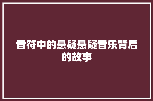 音符中的悬疑悬疑音乐背后的故事