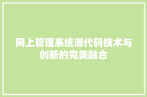 网上管理系统源代码技术与创新的完美融合