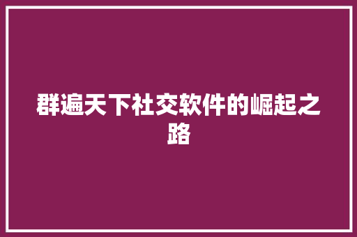 群遍天下社交软件的崛起之路