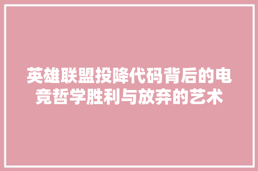 英雄联盟投降代码背后的电竞哲学胜利与放弃的艺术