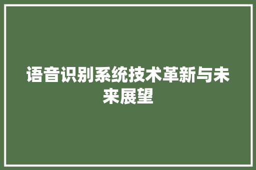语音识别系统技术革新与未来展望