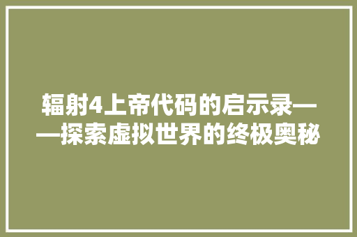 辐射4上帝代码的启示录——探索虚拟世界的终极奥秘