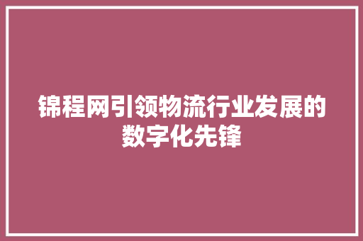 锦程网引领物流行业发展的数字化先锋