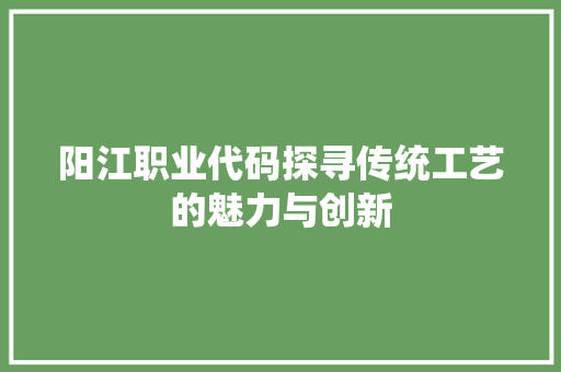 阳江职业代码探寻传统工艺的魅力与创新