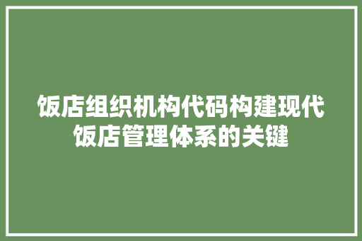 饭店组织机构代码构建现代饭店管理体系的关键