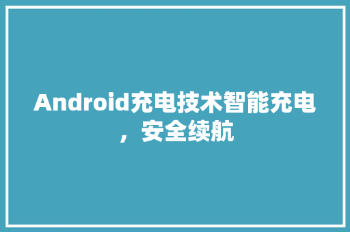 Android充电技术智能充电，安全续航