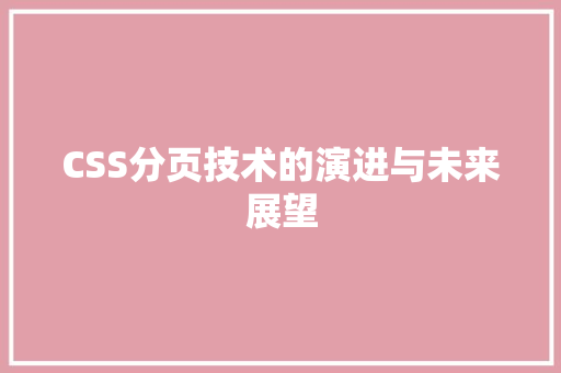 CSS分页技术的演进与未来展望  第1张