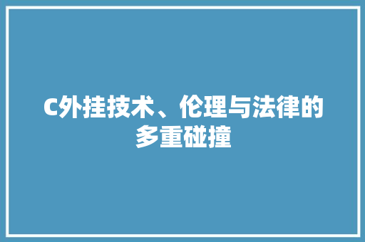 C外挂技术、伦理与法律的多重碰撞