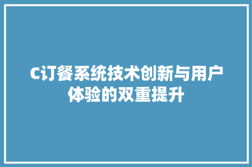 C订餐系统技术创新与用户体验的双重提升