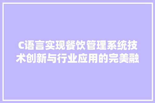 C语言实现餐饮管理系统技术创新与行业应用的完美融合