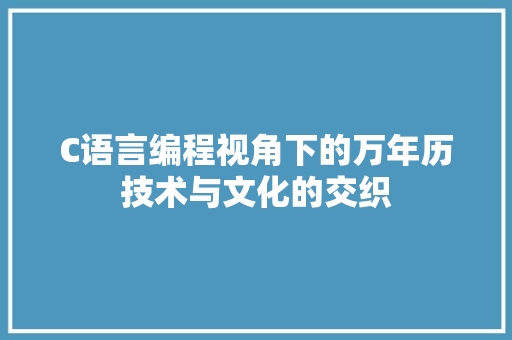 C语言编程视角下的万年历技术与文化的交织  第1张