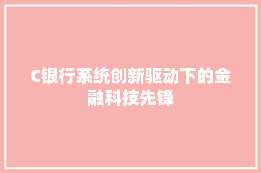 C银行系统创新驱动下的金融科技先锋