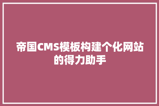 帝国CMS模板构建个化网站的得力助手