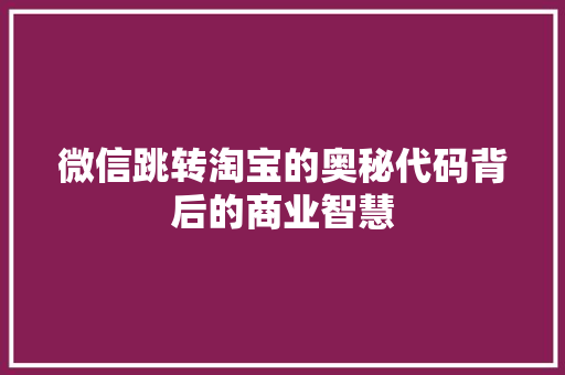 微信跳转淘宝的奥秘代码背后的商业智慧