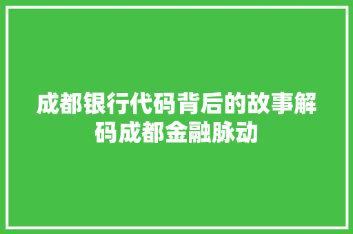 成都银行代码背后的故事解码成都金融脉动